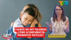 CUANDO NO HAY PALABRAS ¿CÓMO ACOMPAÑAR EN MOMENTOS DIFÍCILES? CON NUR MANZUR | LA ONCE EN EL 14