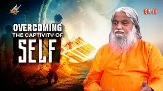 👣Payanam / The Journey🚶‍♂️| Overcoming the Captivity of "Self" | Ep. 10
