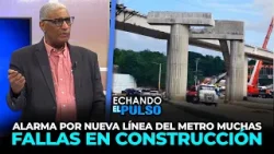 Johnny Vásquez | Alarma por nueva línea del Metro Muchas fallas en construcción | Echando El Pulso