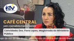 CAFÉ CENTRAL com Dra. Flora Lopes, Magistrada do Ministério Público - 24 de abril de 2024