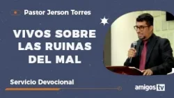 Devocional Iglesia Amigos el Tabernáculo 'VIVOS SOBRE LAS RUINAS DEL MAL'