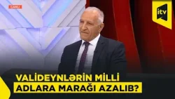 "Uşaqlarımıza elə adlar qoymalıyıq ki, gələcəkdə utanmasınlar" - professor Nizami Tağısoy