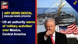 US air authority warns of ‘military activities’ over Mexico || ARY News English News Updates