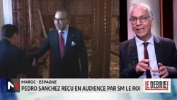 #LeDébrief.. Maroc-Espagne: Zoom sur la visite de Pedro Sanchez