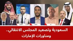 مناظرة ساخنة: السعودية وتصعيد المجلس الانتقالي.. ومناورات الإمارات