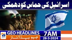 Geo News Headlines 7 AM | Israel threatens Hamas | 28th March 2024