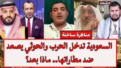 Heated Debate: Saudi Arabia Enters the War and the Houthis Escalate Against Its Airports... What'...