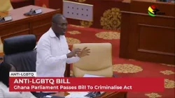 ANTI-LGBTQ BILL - Ghana Parliament Passes Bill To Criminalise Act