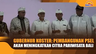 GUBERNUR KOSTER: PEMBANGUNAN PSEL AKAN MENINGKATKAN CITRA PARIWISATA BALI