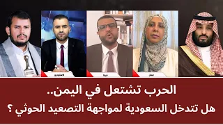 الحرب تشتعل في اليمن.. هل تتدخل السعودية لمواجهة التصعيد الحو_ثي؟