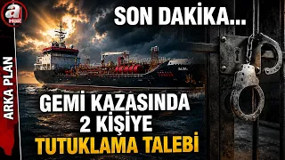 Son Dakika! Gemi Faciasında Tutuklama Talepleri... | A Haber