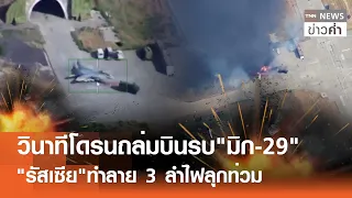 วินาทีโดรนถล่มบินรบ"มิก-29" "รัสเซีย"ทำลาย 3 ลำไฟลุกท่วม | TNN ข่าวค่ำ | 28 มิ.ย. 69
