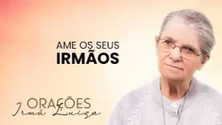 Oração da Irmã Luiza | Ame os seus irmãos | Rede Século 21 Oração da Irmã Luiza | Ame os seus irmãos | Rede Século 21