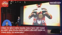 CÔNG TY BẢO HIỂM NHÂN THỌ FWD VIỆT NAM RA MẮT SẢN PHẨM BẢO HIỂM LIÊN KẾT ĐƠN VỊ “FWD ĐẦU TƯ ĐÓN ĐẦU” CÔNG TY BẢO HIỂM NHÂN THỌ FWD VIỆT NAM RA MẮT SẢN PHẨM BẢO HIỂM LIÊN KẾT ĐƠN VỊ “FWD ĐẦU TƯ ĐÓN ĐẦU”