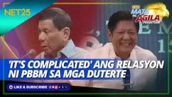 'It's complicated' ang relasyon ni PBBM sa mga Duterte | Mata Ng Agila Primetime