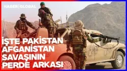 Pakistan Neden Afganistan'a Savaş İlan Etti İşte Çatışmaların Perde Arkası