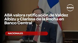 ABA commends ratification of Valdez Albizu and Clarissa de la Rocha at Central Bank