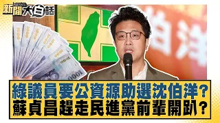 綠議員要公資源助選沈伯洋？ 蘇貞昌趕走民進黨前輩開趴？【#新聞大白話】20260919 2│#李勝峰 #李永萍 #鄭村棋