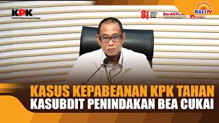 KPK DETAINS CUSTOMS ENFORCEMENT OFFICIAL IN CUSTOMS CORRUPTION CASE