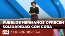 Pueblos hermanos ofrecen solidaridad con Cuba - Resumen Semanal Pueblos hermanos ofrecen solidaridad con Cuba - Resumen Semanal