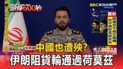 中國也遭殃？伊朗阻貨輪通過荷莫茲海峽／伊朗警告：若中東飯店接待美軍 列攻擊對象【頭條600秒】