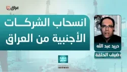 عبد الله : الحرب أظهرت هشاشة الوضع الأمني في العراق ومن الممكن انسحاب الشركات الأجنبية من العراق