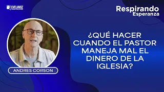 ¿Qué hacer cuando el pastor maneja mal el dinero de la iglesia? | Respirando esperanza Andrés Corson