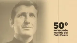 Especial: 50º aniversario del martirio del Padre Mugica