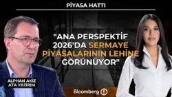 Piyasa Hattı - "Ana Perspektif 2026'da Sermaye Piyasalarının Lehine Görünüyor" | 19 Şubat 2026