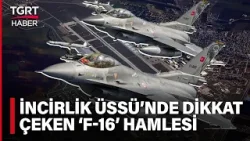 İncirlik 'Ana Jet Üssü' Oldu: F-16 Filosu İncirlik'e Konuşlandırılacak - TGRT Haber