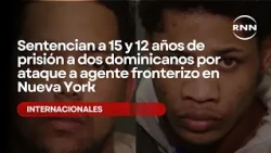 Two Dominicans sentenced to 15 and 12 years in prison for attack on border agent in New York