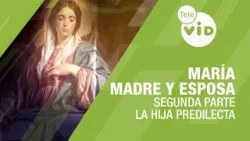 María Madre y Esposa, Segunda parte ? La Hija Predilecta | Tele VID