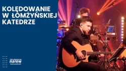 Podlaskie Kolędowanie – muzyczna tradycja w murach łomżyńskiej katedry Podlaskie Kolędowanie – muzyczna tradycja w murach łomżyńskiej katedry