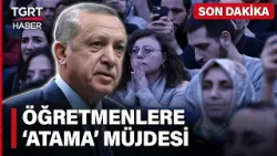 Erdoğan'dan Kabine Sonrası Öğretmenlere 'Atama' Müjdesi: Atamalar Yapılacak - TGRT Haber