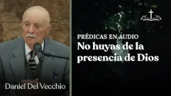 No te escondas de la presencia de Dios // Daniel del Vecchio PRÉDICAS EN AUDIO