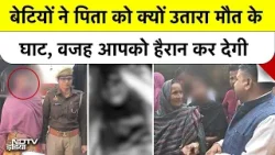 Muzaffarnagar Murder News: बेटियों ने पिता को क्यों उतारा मौत के घाट, वजह आपको हैरान कर देगी UP News