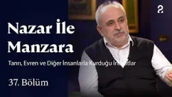 Tanrı, Evren ve Diğer İnsanlarla Kurduğu İrtibatlar | Nazar ile Manzara | 37. Bölüm