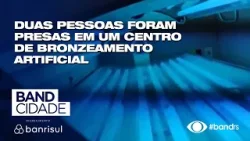 Duas pessoas foram presas em um centro de bronzeamento artificial, em Passo Fundo