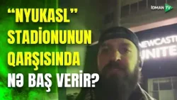 100-lərlə azarkeş Nyukaslda: "Qarabağ" azarkeşi stadionun qarşısından efirə qoşuldu 100-lərlə azarkeş Nyukaslda: "Qarabağ" azarkeşi stadionun qarşısından efirə qoşuldu