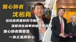 醫心師者 沈祖堯  |  從抗疫英雄到杏墰楷模！沈祖堯深耕消化病學突破全球診療，醫心師者雙擔當，一身正氣照初心【香港故事】 粵語版#香港 #香港人 #沈祖堯#粵語