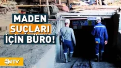 Maden Suçları Soruşturma Bürosu Kuruldu! | NTV
