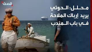 محلل: التصعيد الحوثي غرب اليمن يهدف لإرباك الملاحة الدولية في باب المندب