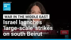 Israel launches new 'large-scale' wave of strikes on south Beirut • FRANCE 24 English