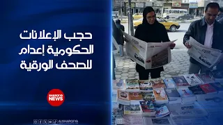 حجب الإعلانات الحكومية إعدام للصحف الورقية ..رؤساء صحف: القرار يقضي على إرث الشعب العراقي وذاكرته