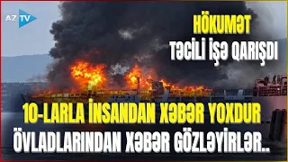 137 nəfər olan bərə dənizin ortasında KAĞIZ KİMİ YANDI - İtkinlərin yaxınları məlumat tələb edir