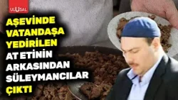 Aşevinde vatandaşa yedirilen at etinin arkasından Süleymancılar çıktı