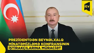 Prezident İlham Əliyev IV Beynəlxalq Minatəmizləmə Konfransının iştirakçılarına müraciət ünvanlayıb