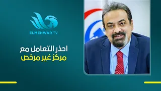 لتجنب التعامل مع جهات غير مرخصة.. د. حسام عبدالغفار يكشف كيفية التحقق من تراخيص المراكز الطبية