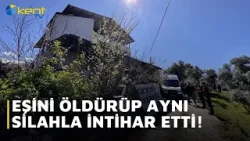 EŞİNİ ÖLDÜREN KİŞİ AYNI SİLAHLA İNTİHAR ETTİ