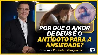 Why God's love is the antidote to anxiety? - Pr. Kléber Gonçalves